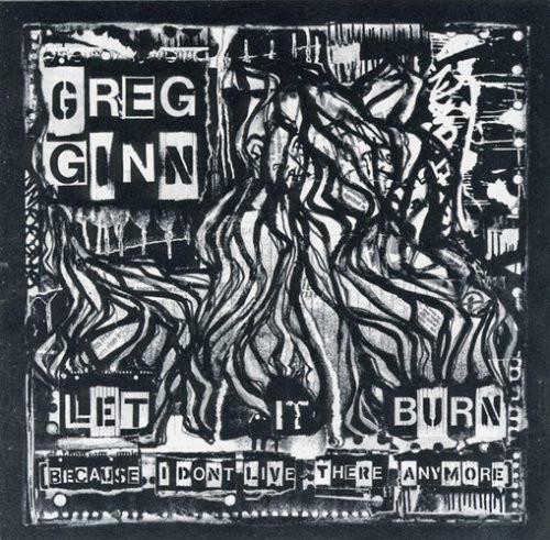 Greg Ginn - Let It Burn (Because I Don't Live There Anymore)