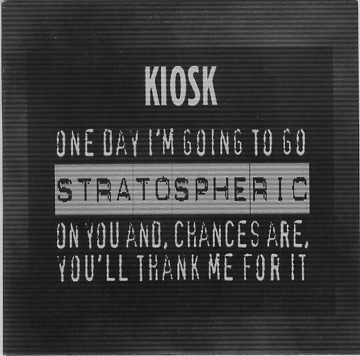 Kiosk  - One Day I'm Going To Go Stratospheric On You And Chances Are You'll Thank Me For It
